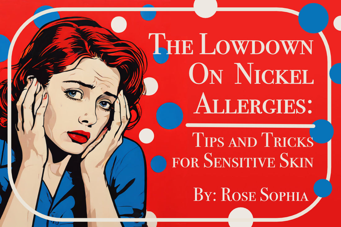 The Lowdown on Nickel Allergies: Tips and Tricks for Sensitive Skin